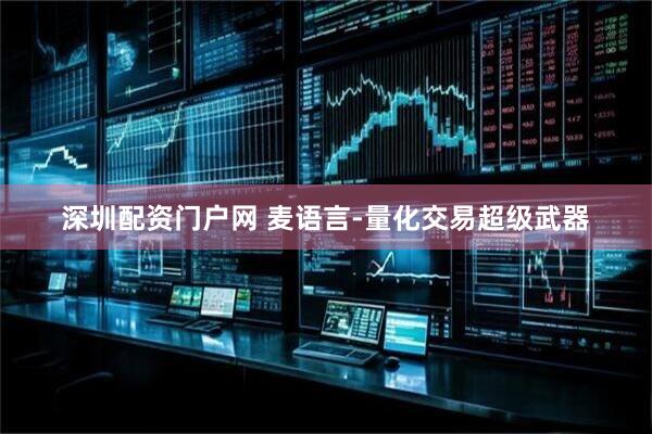深圳配资门户网 麦语言-量化交易超级武器